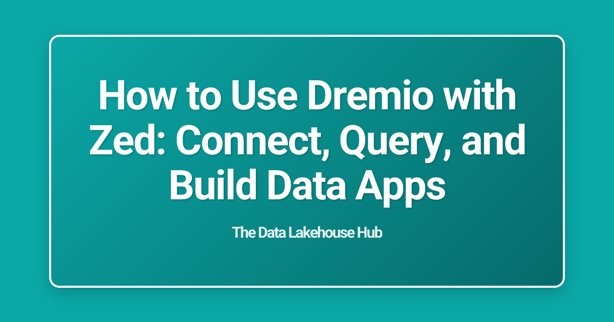 How to Use Dremio with Zed: Connect, Query, and Build Data Apps