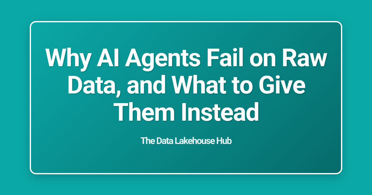 Why AI Agents Fail on Raw Data, and What to Give Them Instead