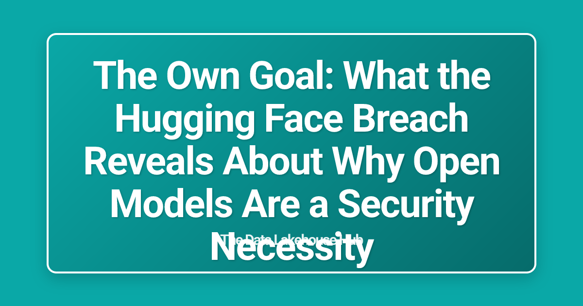 The Own Goal: What the Hugging Face Breach Reveals About Why Open Models Are a Security Necessity